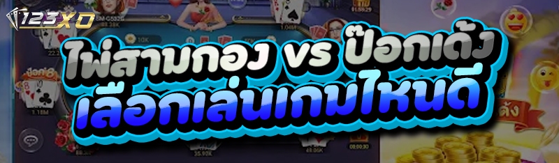 ไพ่สามกอง vs ป๊อกเด้ง เลือกเล่นเกมไหนดี