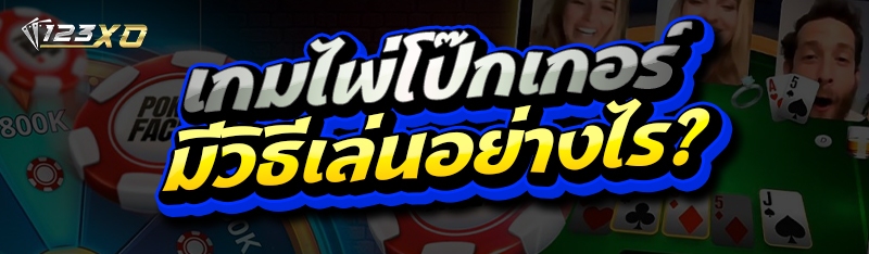 เกมไพ่โป๊กเกอร์ มีวิธีเล่นอย่างไร?
