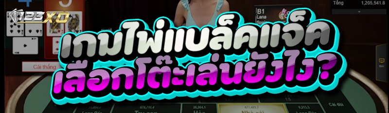 เกมไพ่แบล็คแจ็ค เลือกโต๊ะเล่นยังไง?