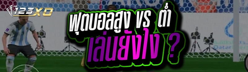 ฟุตบอลสูง vs ต่ำ เล่นยังไง ?